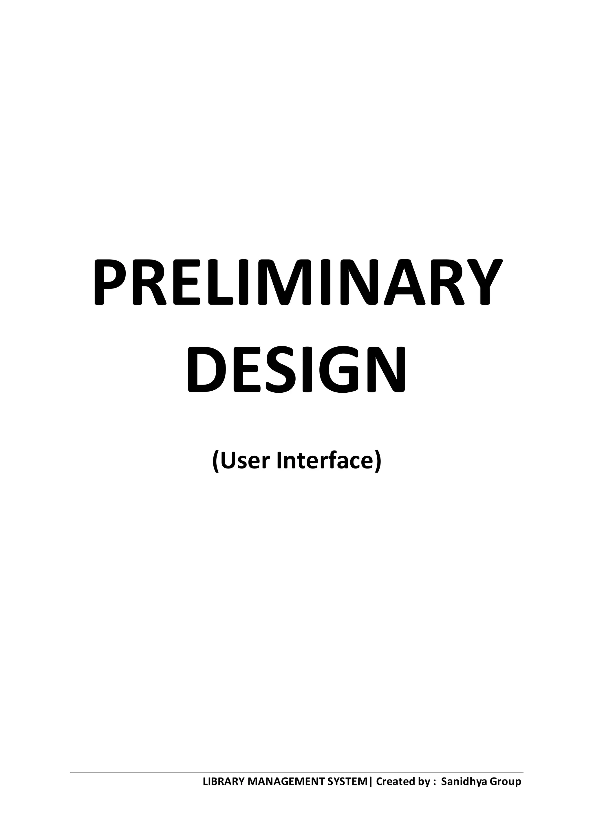 LIBRARY MANAGEMENT SYSTEM| Created by : Sanidhya Group
PRELIMINARY
DESIGN
(User Interface)
 