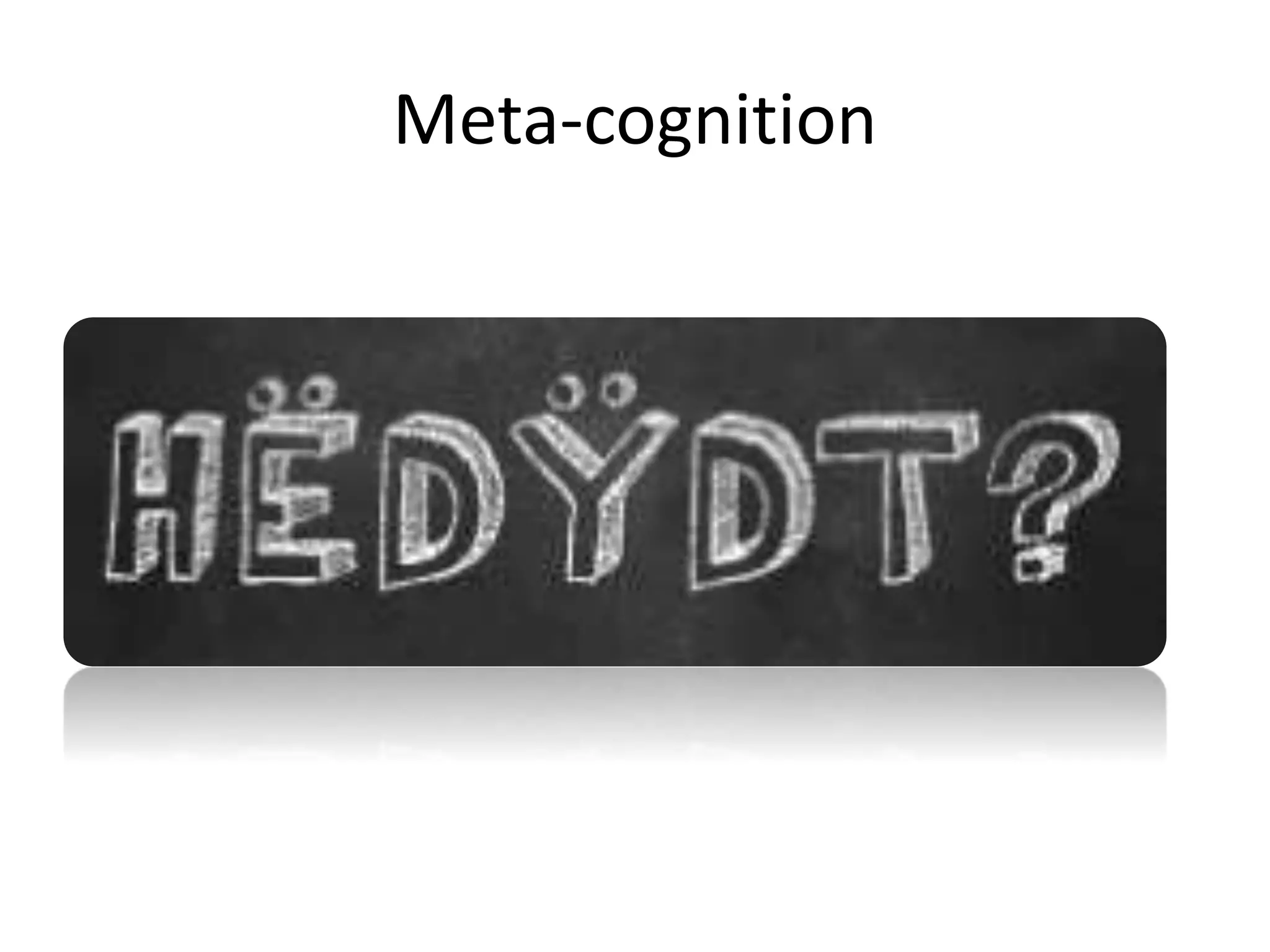 Meta-cognition 
 