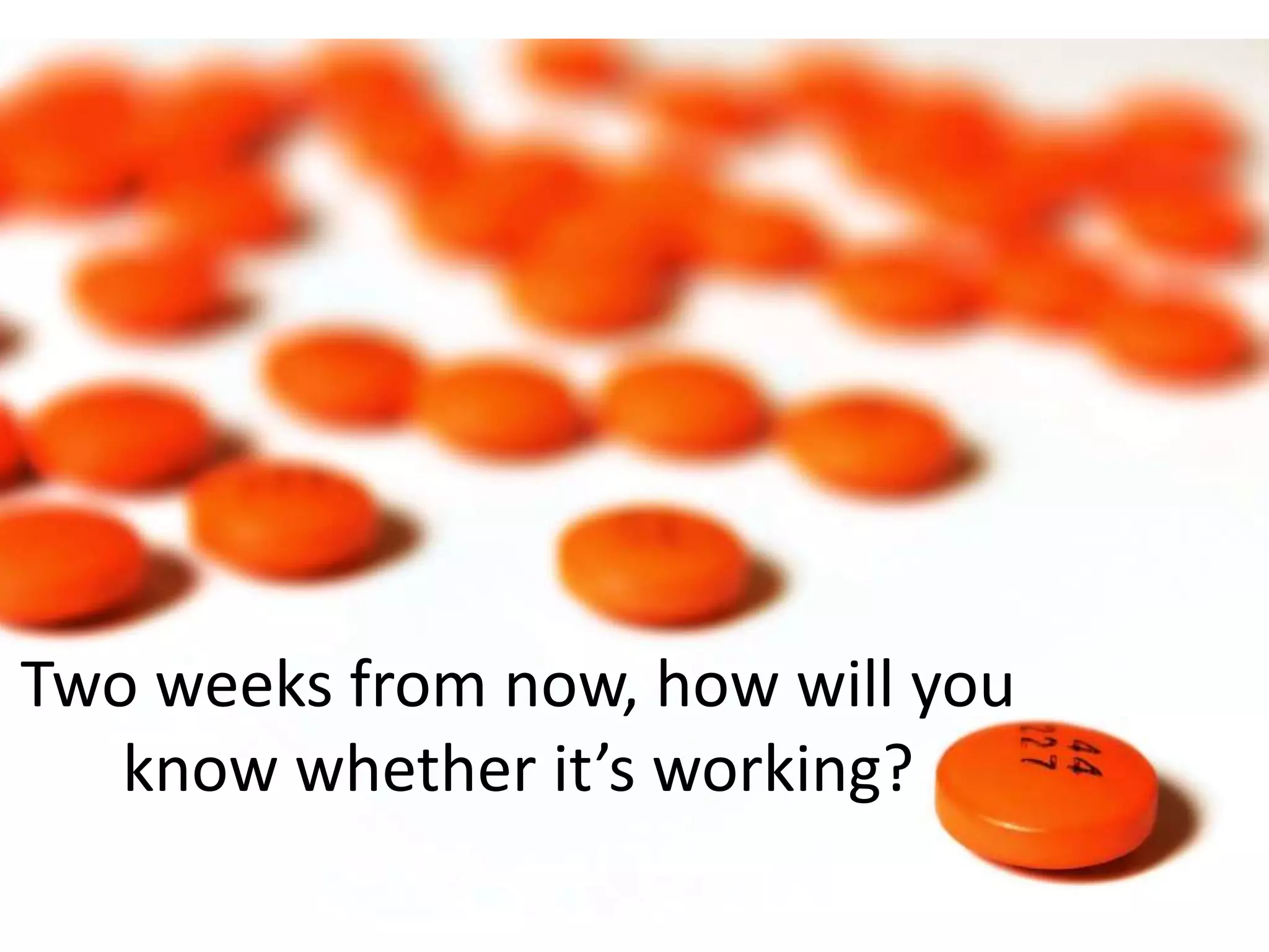 Two weeks from now, how will you 
know whether it’s working? 
 