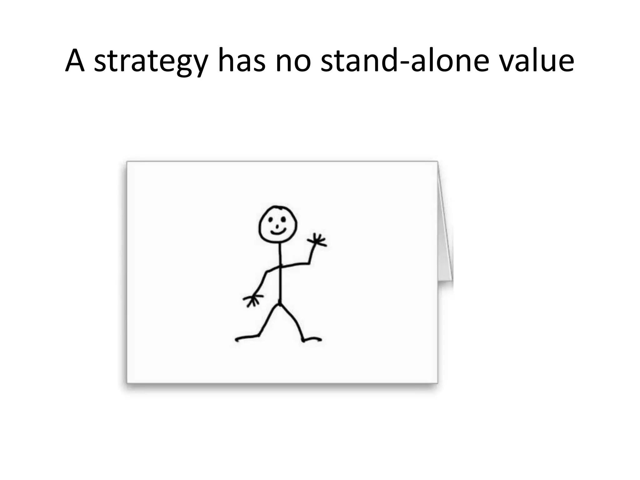 A strategy has no stand-alone value 
 