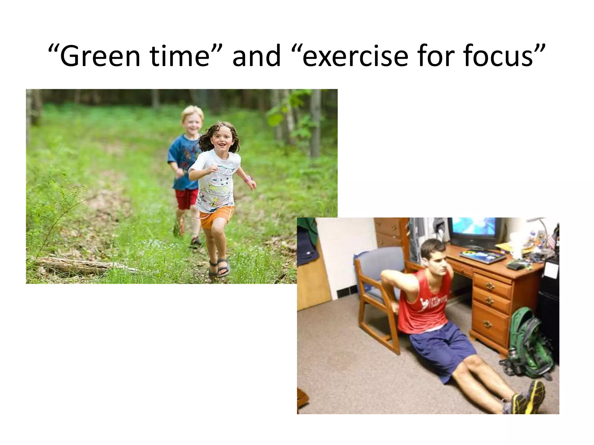 “Green time” and “exercise for focus” 
 