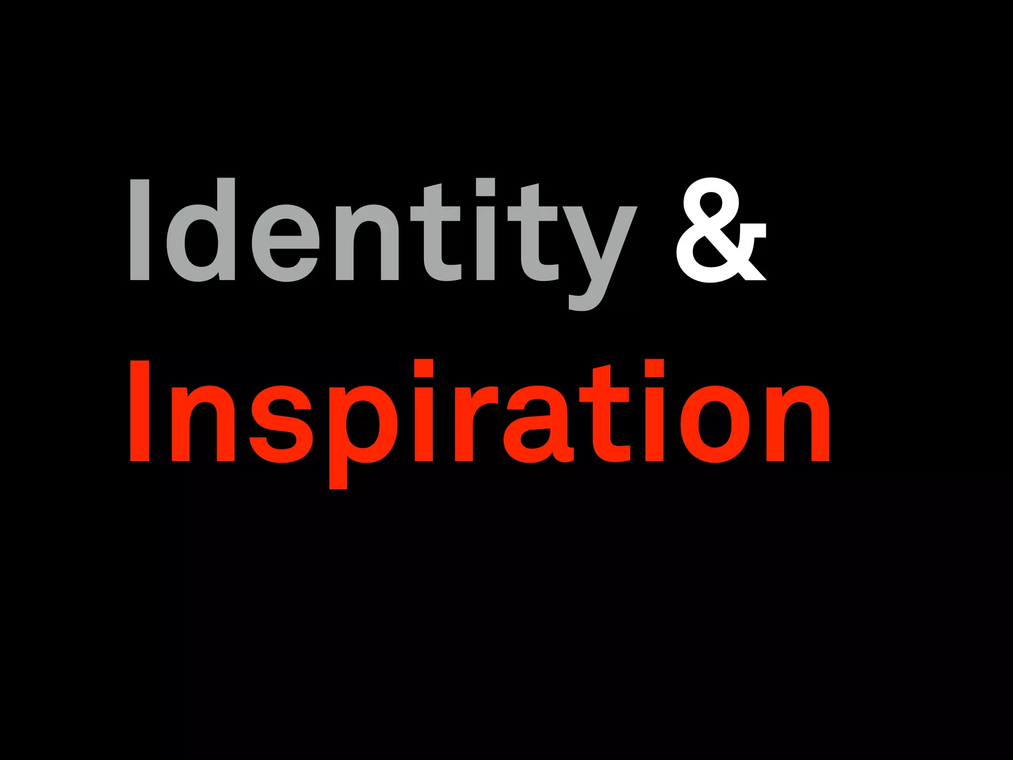 Identity &
Inspiration
 