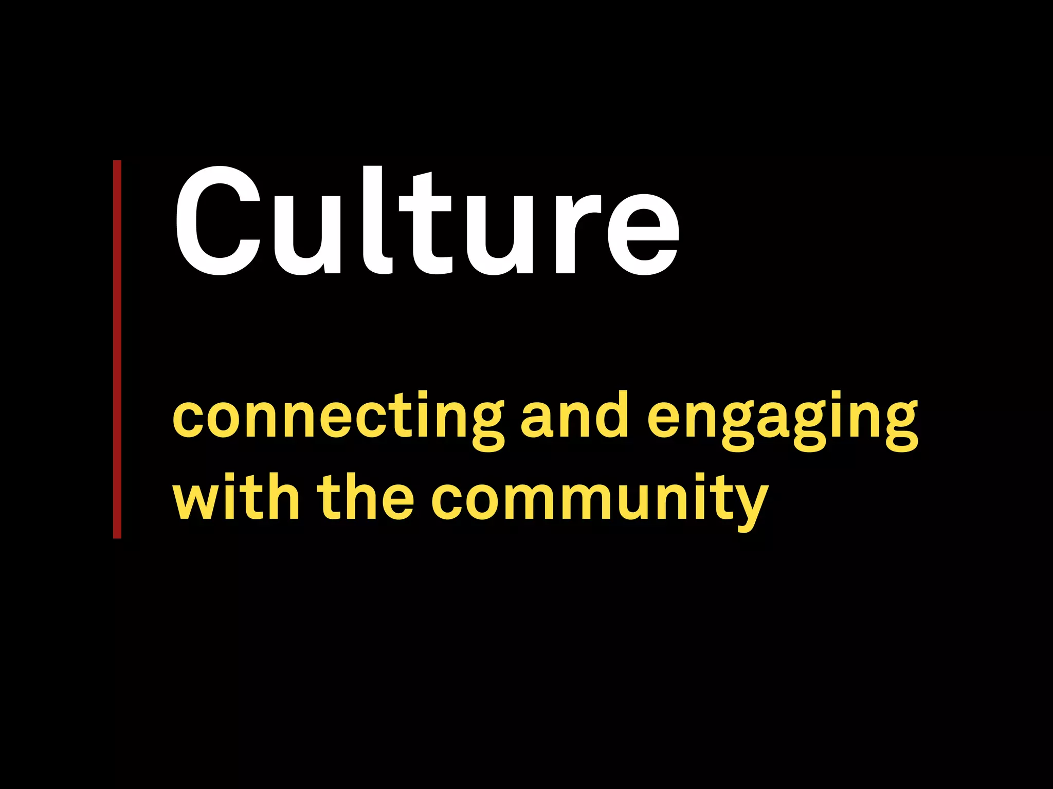 Culture
connecting and engaging
with the community
 