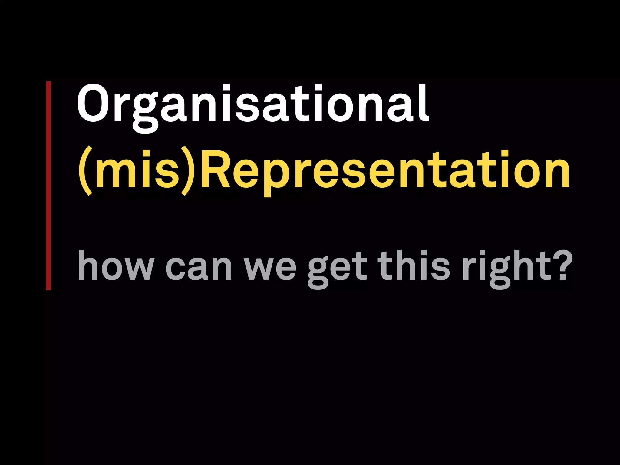 Organisational
(mis)Representation
how can we get this right?
 
