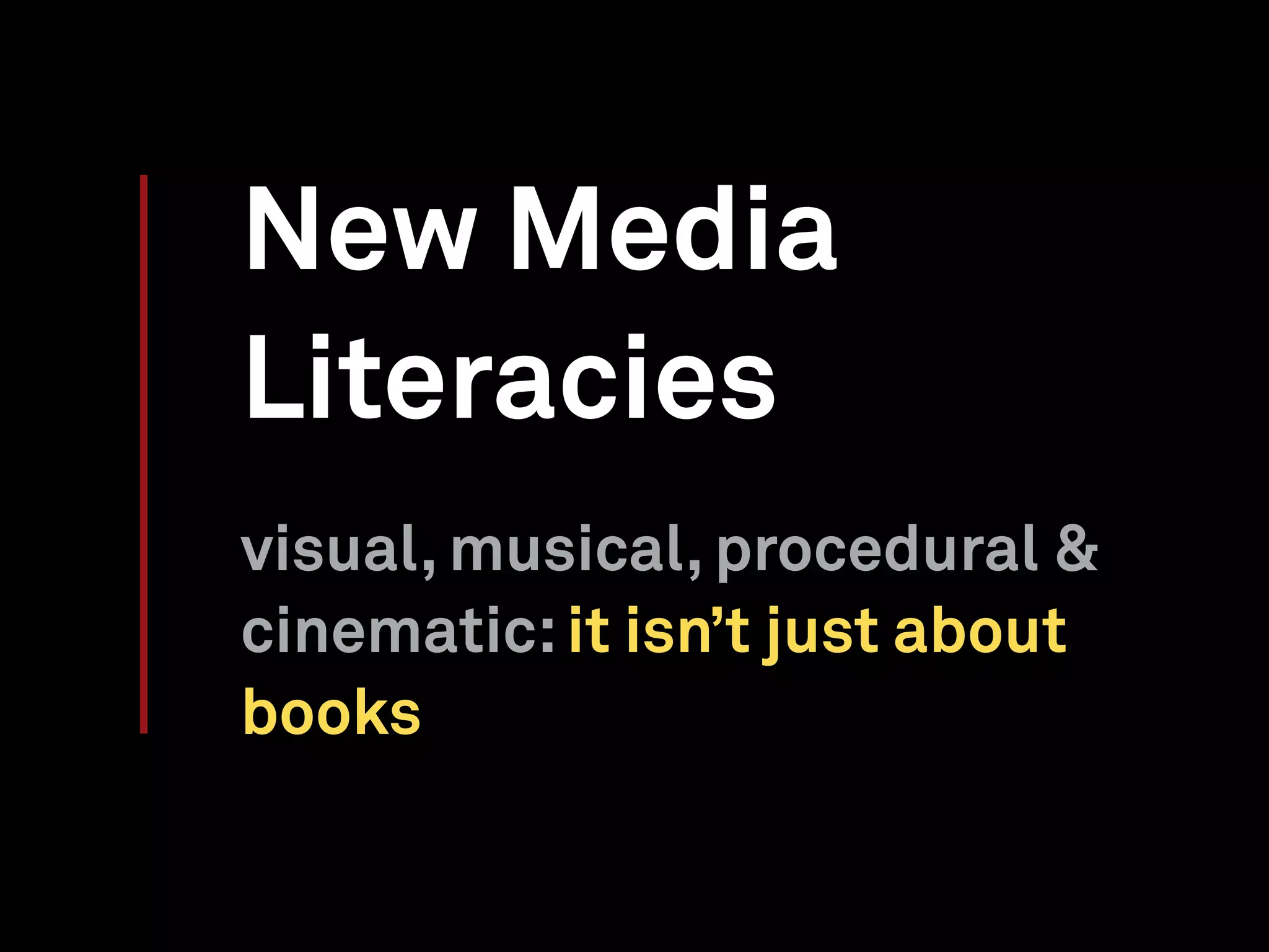 New Media
Literacies
visual, musical, procedural &
cinematic:it isn’t just about
books
 