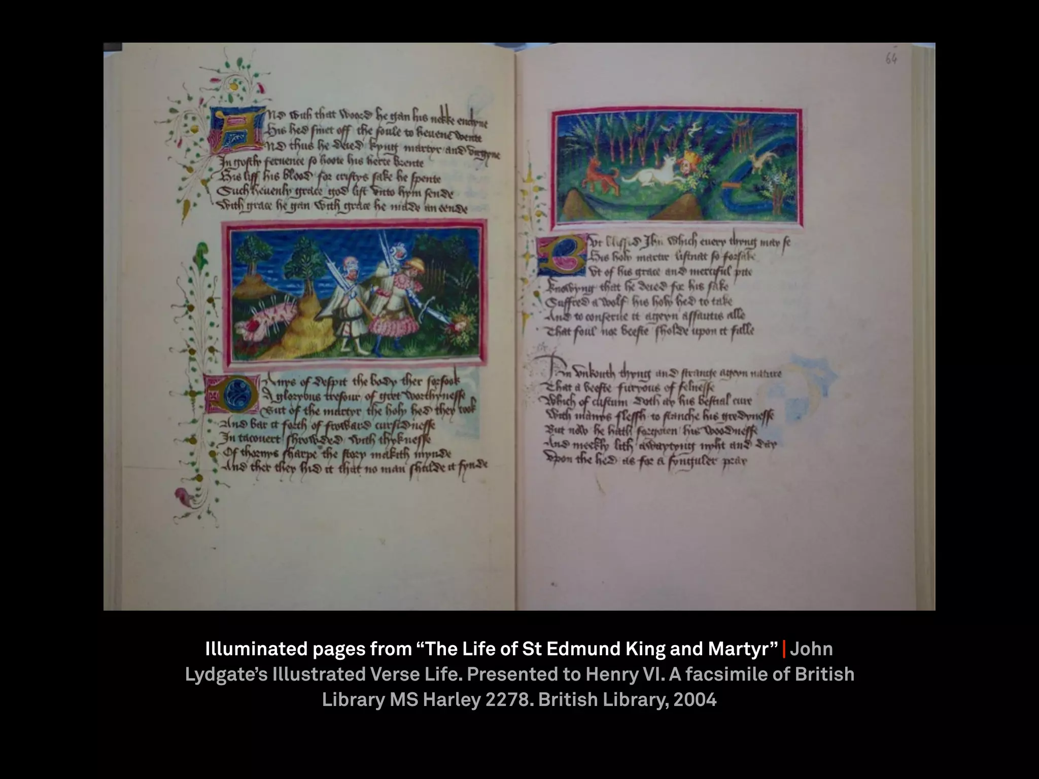 Illuminated pages from “The Life of St Edmund King and Martyr” | John
Lydgate’s Illustrated Verse Life. Presented to Henry VI. A facsimile of British
Library MS Harley 2278. British Library, 2004
 