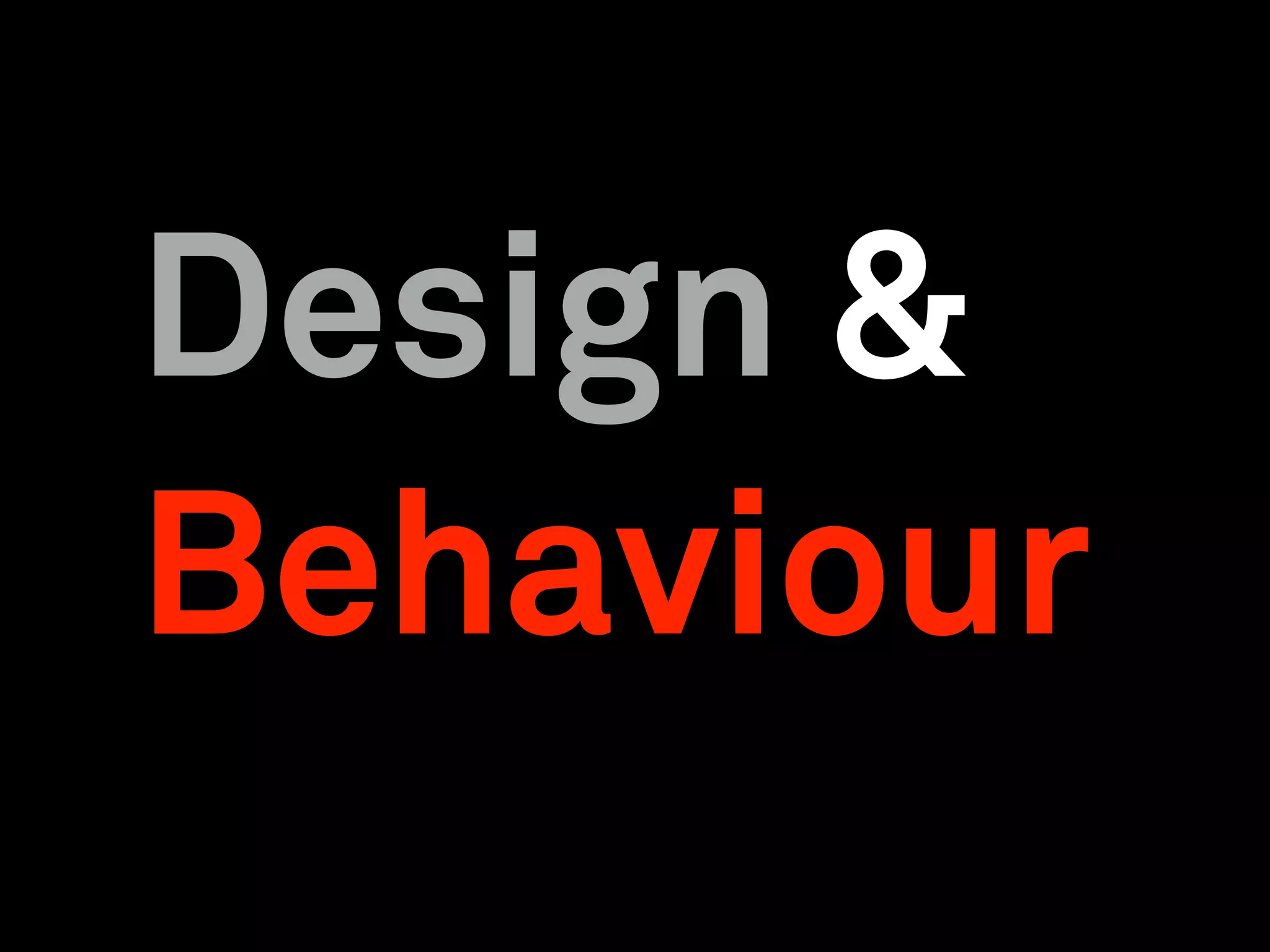 Design &
Behaviour
 