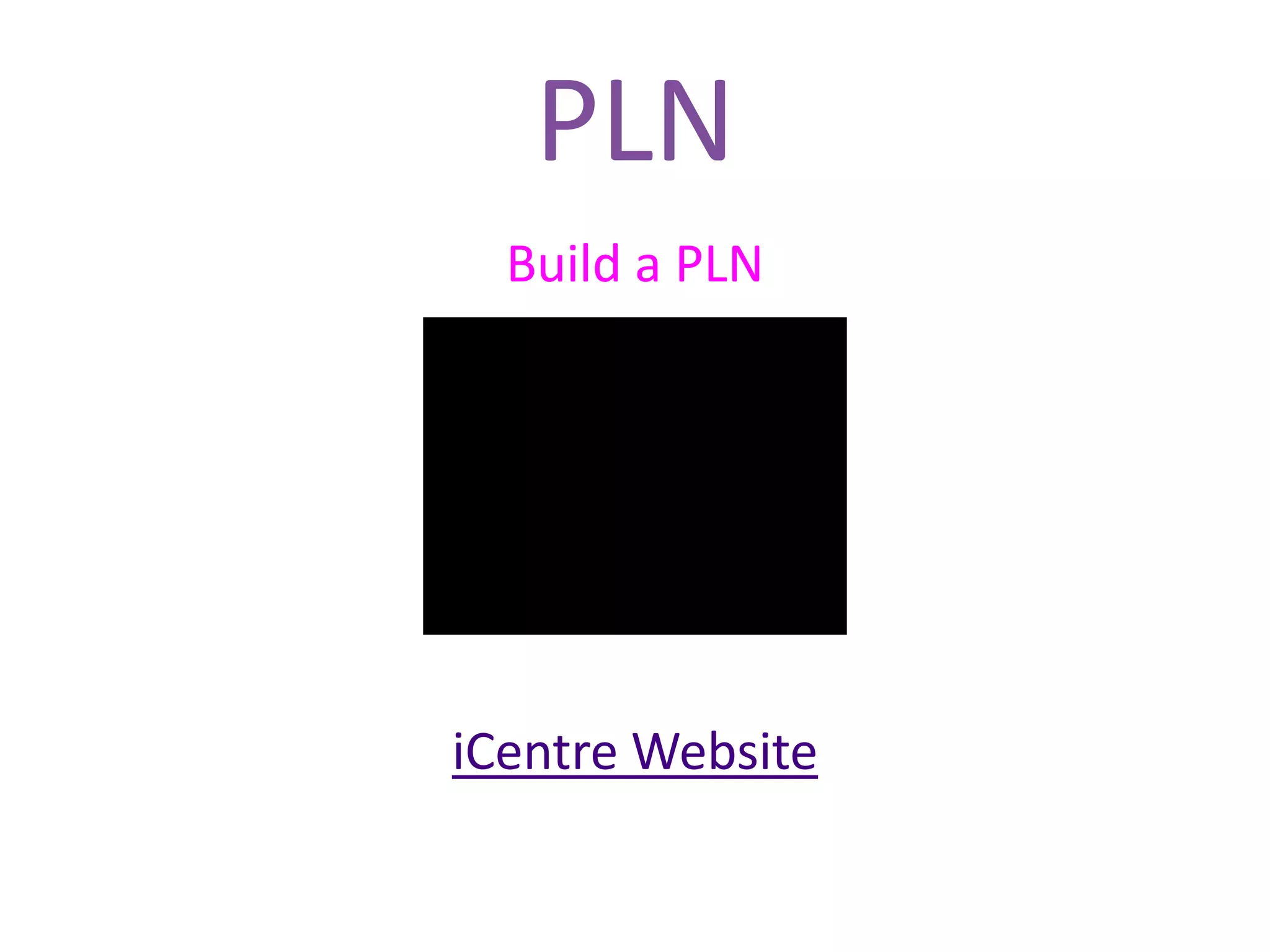 PLN
Build a PLN
iCentre Website