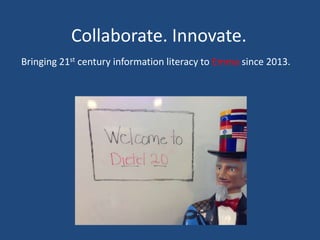 Collaborate. Innovate.
Bringing 21st century information literacy to Emma since 2013.
 