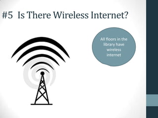 #5 Is There Wireless Internet?
All floors in the
library have
wireless
internet
 
