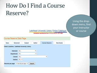 How Do I Find a Course
Reserve?
Using the drop-
down menu, find
your instructor
or course
 