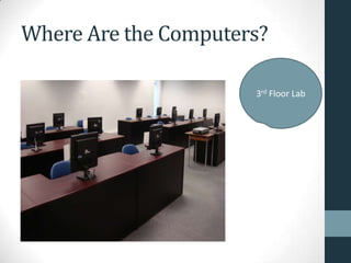 Where Are the Computers?
3rd Floor Lab
 
