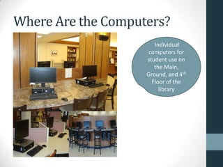 Where Are the Computers?
Individual
computers for
student use on
the Main,
Ground, and 4th
Floor of the
library
 