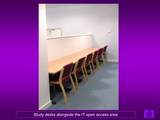 Study desks alongside the IT open access area
 