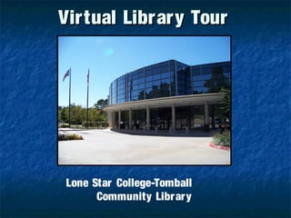 Virtual Library TourVirtual Library Tour
Lone Star College-Tomball
Community Library
 