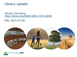 Library update
Wouter Gerritsma
http://orcid.org/0000-0001-7274-0698
FBR, 2014-07-08
 