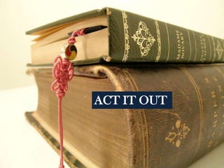 ACT IT OUT

 