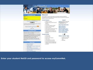 Enter your student NetID and password to access myCommNet.
 
