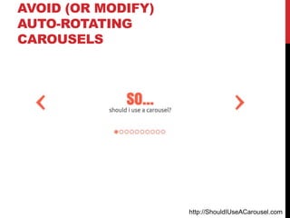 AVOID (OR MODIFY)
AUTO-ROTATING
CAROUSELS
http://ShouldIUseACarousel.com
 