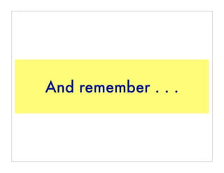 And remember . . .
 