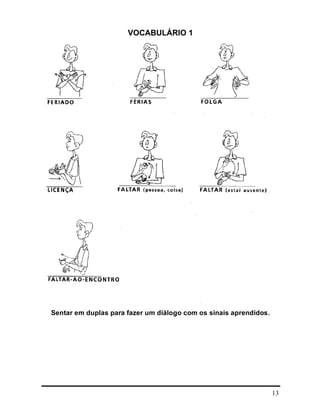 13
VOCABULÁRIO 1
Sentar em duplas para fazer um diálogo com os sinais aprendidos.
 