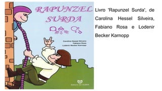 Livro 'Rapunzel Surda', de
Carolina Hessel Silveira,
Fabiano Rosa e Lodenir
Becker Karnopp
 