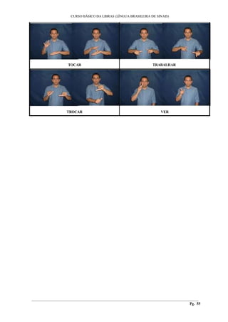 CURSO BÁSICO DA LIBRAS (LÍNGUA BRASILEIRA DE SINAIS)
________________________________________________________________________________________
Pg. 55
TOCAR TRABALHAR
TROCAR VER
 