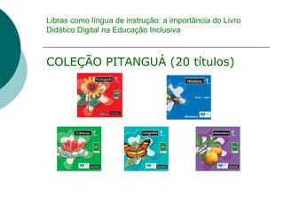 Libras como língua de instrução: a importância do Livro Didático Digital na Educação Inclusiva COLEÇÃO PITANGUÁ (20 títulos) 