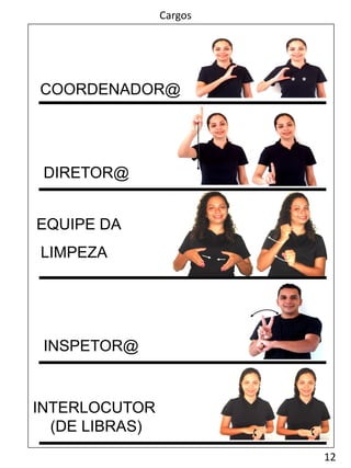 12
Cargos
COORDENADOR@
INSPETOR@
DIRETOR@
EQUIPE DA
LIMPEZA
**
INTERLOCUTOR
(DE LIBRAS)
 