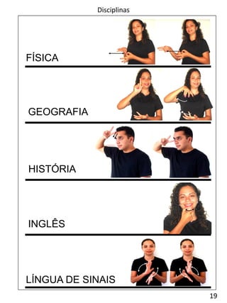19
Disciplinas
FÍSICA
INGLÊS
LÍNGUA DE SINAIS
GEOGRAFIA
HISTÓRIA
 