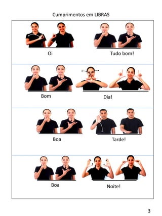 Cumprimentos em LIBRAS
Oi Tudo bom!
Bom Dia!
Boa Tarde!
Boa Noite!
3
 