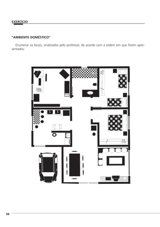 ]56
”AMBIENTE DOMÉSTICO”
Enumerar os locais, sinalizados pelo professor, de acordo com a ordem em que forem apre-
sentados:
EXERCÍCIO
 