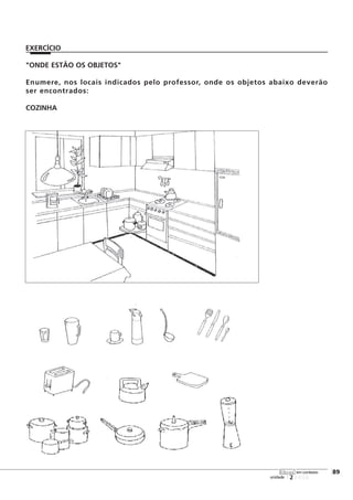 "ONDE ESTÃO OS OBJETOS"
Enumere, nos locais indicados pelo professor, onde os objetos abaixo deverão
ser encontrados:
COZINHA
123456
[89
unidade
libras em contexto
EXERCÍCIO
 