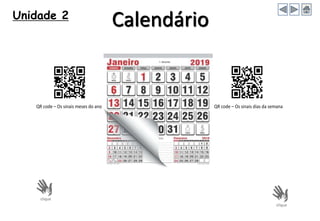 Unidade 2
Calendário
Meses do ano
QR code – Os sinais meses do ano QR code – Os sinais dias da semana
 