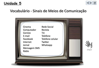 Unidade 5
Vocabulário - Sinais de Meios de Comunicação
 