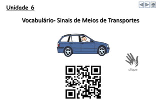 Unidade 6
Vocabulário- Sinais de Meios de Transportes
 