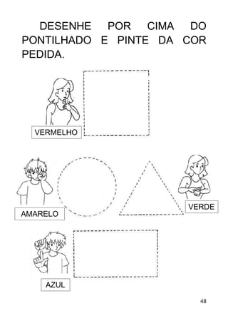 48
DESENHE POR CIMA DO
PONTILHADO E PINTE DA COR
PEDIDA.
VERMELHO
AMARELO
VERDE
AZUL
 