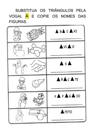 50
SUBSTITUA OS TRIÂNGULOS PELA
VOGAL A E COPIE OS NOMES DAS
FIGURAS.
 