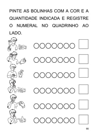 66
PINTE AS BOLINHAS COM A COR E A
QUANTIDADE INDICADA E REGISTRE
O NUMERAL NO QUADRINHO AO
LADO.
 