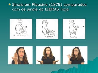    Sinais em Flausino (1875) comparados
    com os sinais da LIBRAS hoje
 