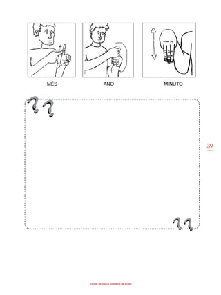 39
Estudo da língua brasileira de sinais
MÊS ANO MINUTO
irmão (ã)
 