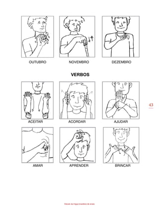 43
Estudo da língua brasileira de sinais
OUTUBRO NOVEMBRO DEZEMBRO
VERBOS
ACEITAR ACORDAR AJUDAR
AMAR APRENDER BRINCAR
 