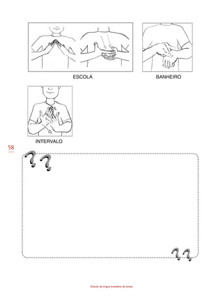 58
Estudo da língua brasileira de sinais
ESCOLA BANHEIRO
INTERVALO
 