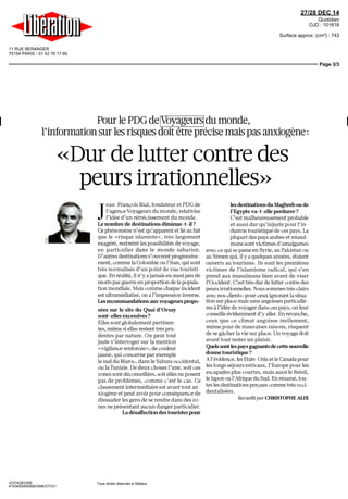 11 RUE BERANGER
75154 PARIS - 01 42 76 17 89
27/28 DEC 14
Quotidien
OJD : 101616
Surface approx. (cm²) : 743
Page 3/3
VOYAGEURS
4103452400506/GNK/OTO/1
Tous droits réservés à l'éditeur
PourlePDGdeVoyageursdumonde,
l'informationsur les risques doit être précise maispas anxiogène;
«Dur de lutter contre des
peursirrationnelles»
J
ean François Rial, fondateur et PDG dè
l'agenceVoyageurs dumonde, relativise
l'idée d'un rétrécissement du monde
Le nombre dè destinations diminue t il7
Cephénomène n'estqu'apparentetlie aufait
que le «risque islamiste», tres largement
exagère, restreint les possibilités de voyage,
en particulier dans le monde saharien
D'autres destinations s'ouvrentprogressive
ment, commelaColombie oul'Iran quisont
tres normalises d'un point de vue tounsti
que Enréalité iln'y ajamais eu aussipeu de
morts par guerre enproportion de lapopula
lionmondiale Maîs comme chaque incident
est ultramediatise, on a l'impression inverse
Les recommandations aux voyageurs propo
sees sur le site du Quai d'Orsay
sont elles excessives9
Elles sont globalement pertinen
tes, même si elles restent tres pm
dentés par nature On peut tout
juste s'interroger sur la mention
«vigilancerenforcée», decouleur
jaune, qui concerne par exemple
le sud du Maroc, dans le Sahara occidental,
ou la Tunisie De deux choses l'une soit ces
zones sont déconseillées, soit elles ne posent
pas de problèmes, comme c'est le cas Ce
classement intermédiaire est avant tout an
xiogene et peut avoir pour conséquence de
dissuader les gens de se rendre dans des zo
nes ne présentant aucun danger particulier
Ladesaffectiondestouristespour
lesdestinationsduMaghreboude
l'Egypte va t elle perdurer?
C'estmalheureusementprobable
et aussi dur qu'injuste pour Pin
dustrie touristique de cespays La
plupart des pays arabes et musul
mans sont victimes d'amalgames
avec ce qui se passe en Syrie, au Pakistan ou
auYemenqui, ilya quèlques annees, étaient
ouverts au tourisme Ils sont les premieres
victimes de l'islamisme radical, qui s'en
prend aux musulmans bien avant de viser
l'Occident C'est tres dur de lutter contre des
peurs irrationnelles Nous sommes tres clairs
avec nos clients pour ceux ignorant la situa
tion sur place maîs sans angoisses particulie
res al'idée de voyager dans ces pays, onleur
conseille évidemment d'y aller En revanche,
ceux que ce climat angoisse réellement,
même pour de mauvaises raisons, risquent
de se gâcher la vie sur place Un voyage doit
avant tout rester un plaisir
Quelssontlespaysgagnantsdecettenouvelle
donne touristique?
Al'évidence lesEtats Unisetle Canadapour
les longs sejours estivaux l'Europe pour les
escapadesplus courtes, maîs aussile Bresil,
le Japon ou l'Afrique du Sud En résume, tau
tes les destinationsperçues comme tres occi
dentalisees
Recueilli par CHRISTOPHE ALIX
 
