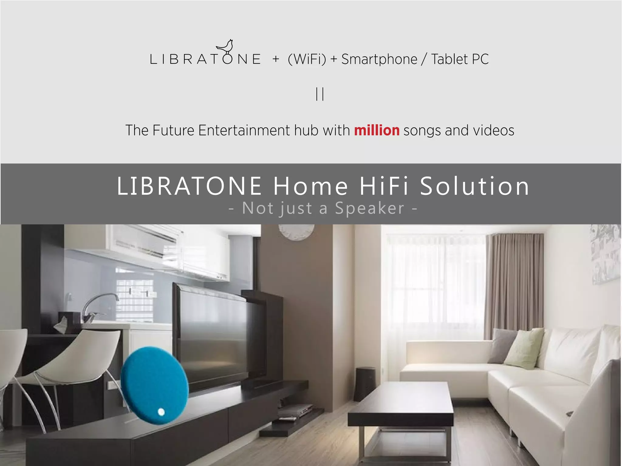 + (WiFi) + Smartphone / Tablet PC
||

The Future Entertainment hub with million songs and videos

 