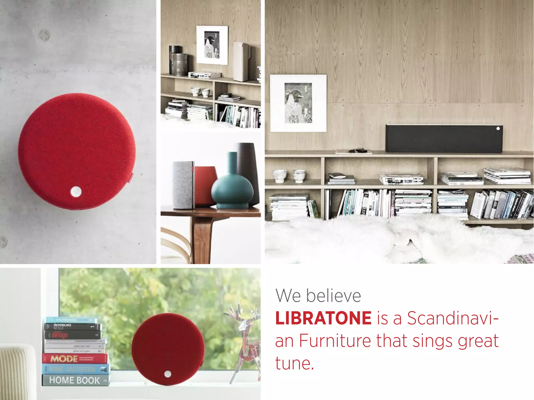 We believe
LIBRATONE is a Scandinavian Furniture that sings great
tune.

 