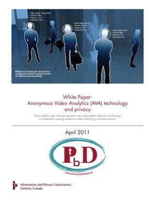 White Paper:
Anonymous Video Analytics (AVA) technology
and privacy
How digital screen network operators are using pattern detection technology
to understand viewing audiences while respecting consumer privacy
April 2011
 