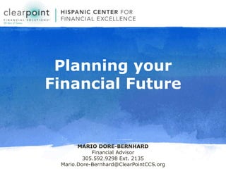 Planning your
Financial Future
MARIO DORE-BERNHARD
Financial Advisor
305.592.9298 Ext. 2135
Mario.Dore-Bernhard@ClearPointCCS.org
 