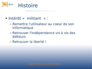 Histoire Intérêt « militant » : Remettre l'utilisateur au coeur de son informatique Retrouver l'indépendance vis à vis des éditeurs Retrouver la liberté ! 