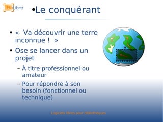 Le conquérant « Va découvrir une terre inconnue ! » Ose se lancer dans un projet À titre professionnel ou amateur Pour répondre à son besoin (fonctionnel ou technique) 